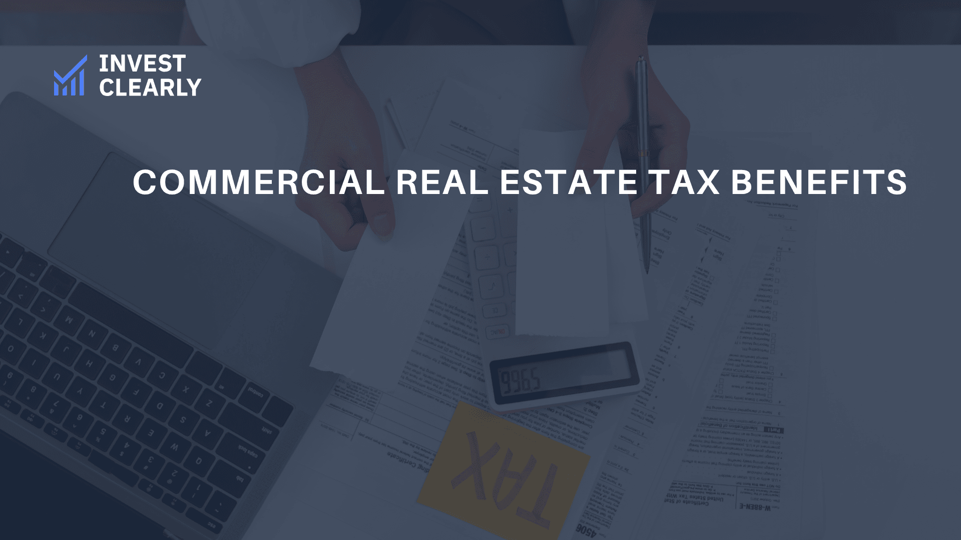 A dark blue overlay on a photo of a person working at a desk with a calculator and financial documents. Large white text centered in the frame reads: "COMMERCIAL REAL ESTATE TAX BENEFITS." The Invest Clearly logo is in the top left corner.