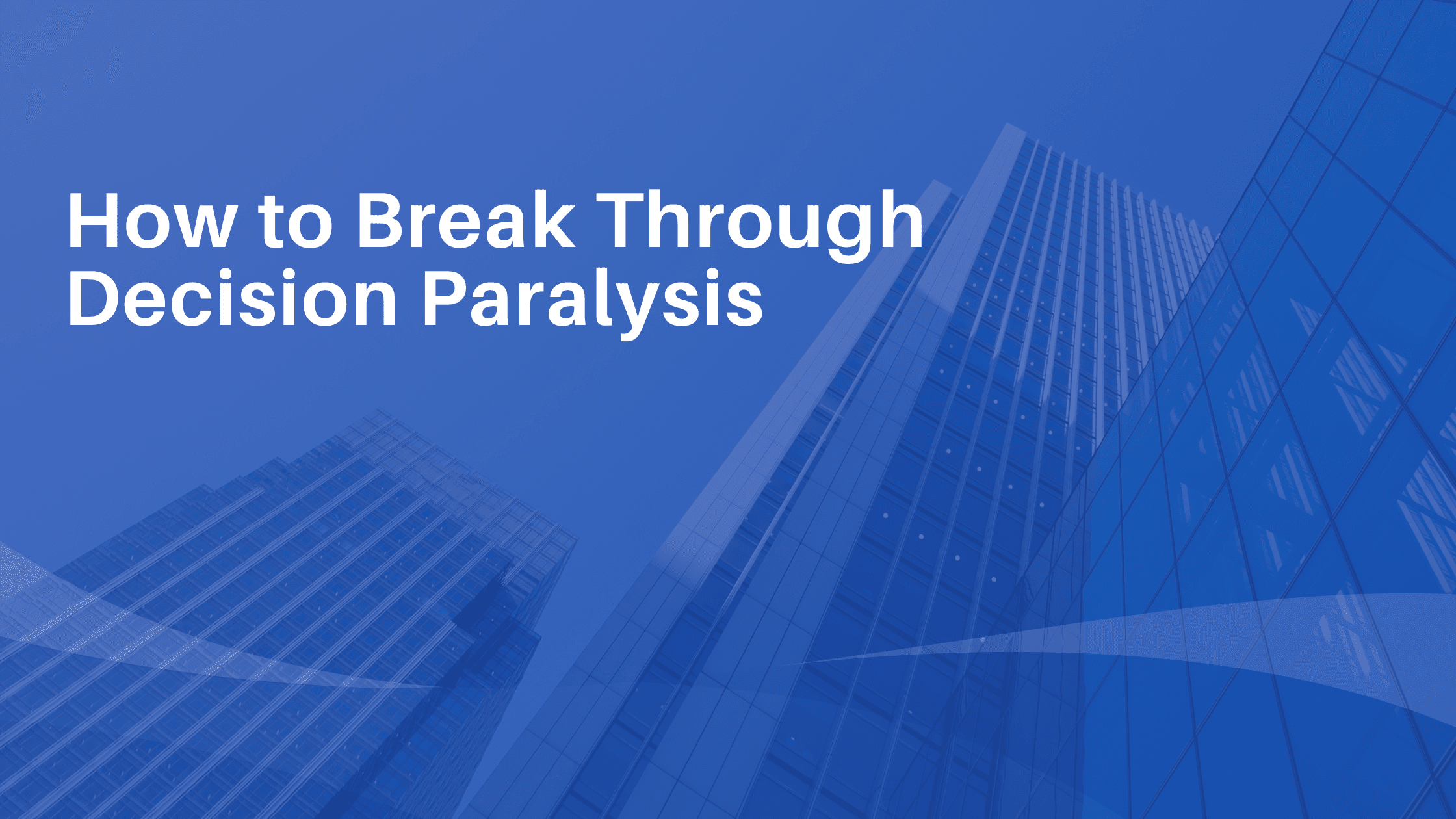 image with blue background that says how to break through decision paralysis